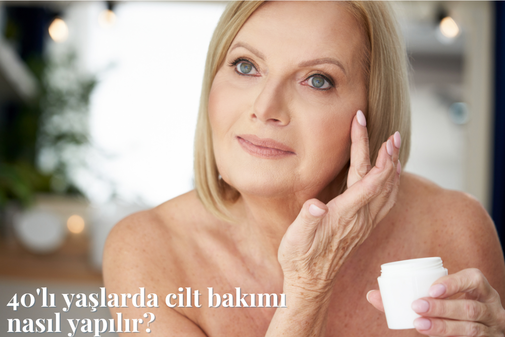 40 yaştan sonra cilt bakımı