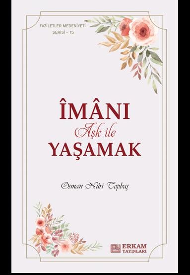 Faziletler Medeniyeti Serisi - 15 - İmanı Aşk ile Yaşamak - Osman Nuri Topbaş