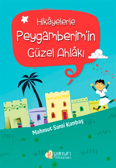 Hikayelerle Peygamberimin Güzel Ahlakı - Mahmut Sami Kanbaş