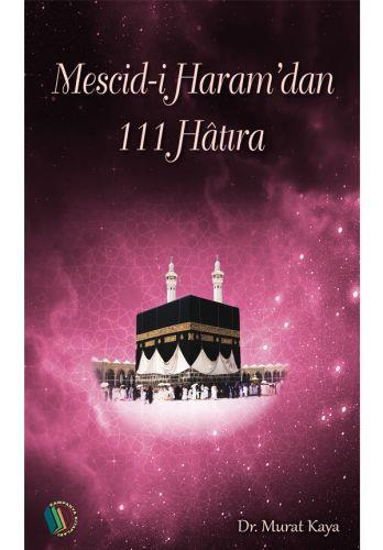 Mescid-i Haram'dan 111 Hatıra - Dr. Murat Kaya
