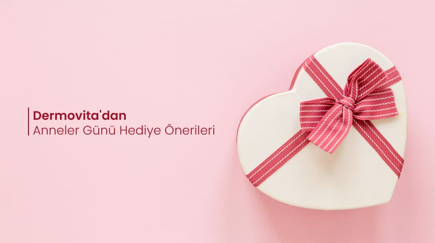 Dermovita'dan Anneler Günü Hediye Önerileri