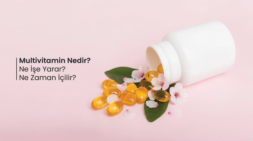 Multivitamin Nedir? Ne İşe Yarar? Ne Zaman İçilir?