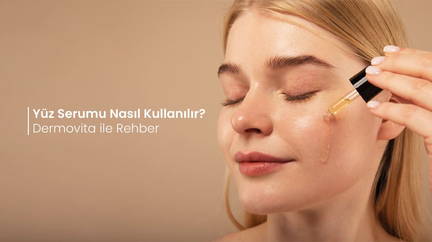 Yüz Serumu Nasıl Kullanılır? Dermovita ile Rehber