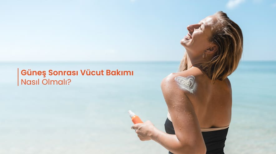 Güneş Sonrası Vücut Bakımı Nasıl Olmalı?