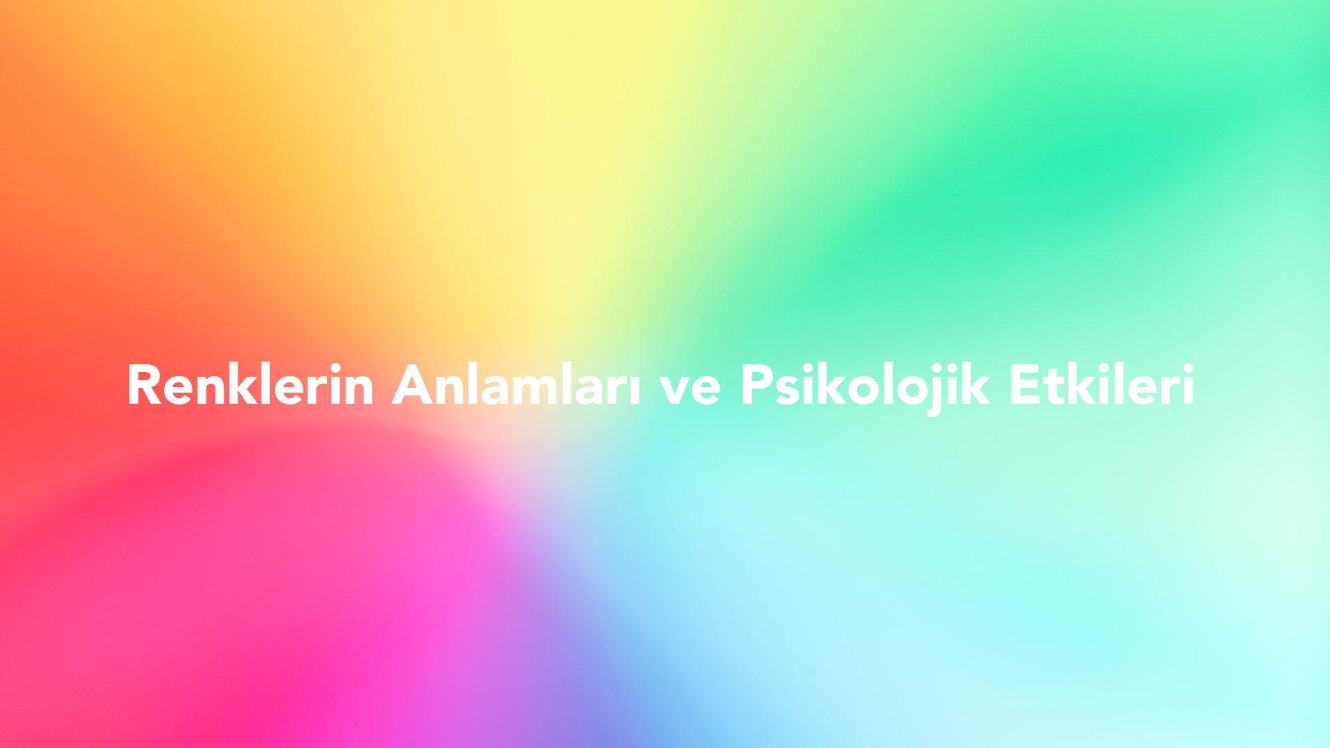 Renklerin Anlamları ve Psikolojik Etkileri