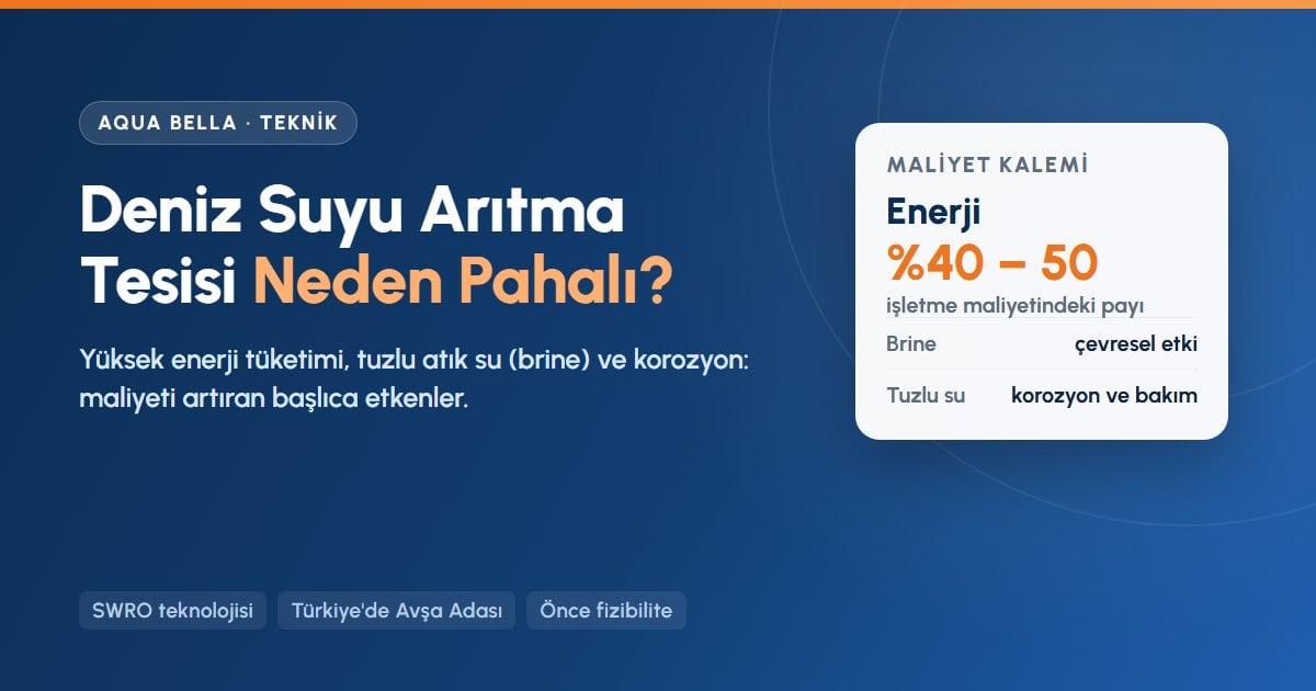 Deniz suyu arıtma tesisi maliyeti: işletme giderinin %40–50'si enerji, brine ve korozyon kaynaklı bakım
