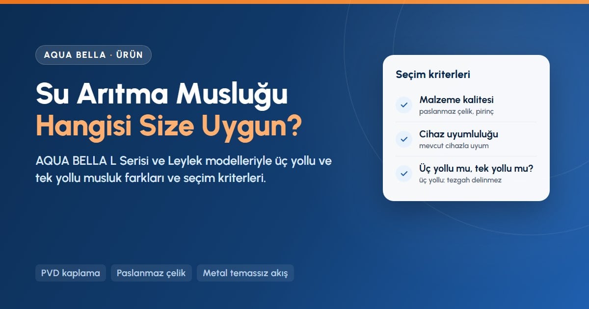 Su arıtma musluğu seçimi: AQUA BELLA üç yollu ve tek yollu musluklarda malzeme ve uyumluluk