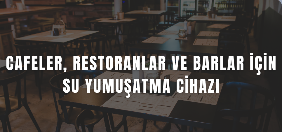 su yumuşatma cihazı,yumuşak su faydaları,uygun fiyatlı su yumuşatma,cafeler için su yumuşatma cihazı,rastoranlar için su yumuşatma cihazı,