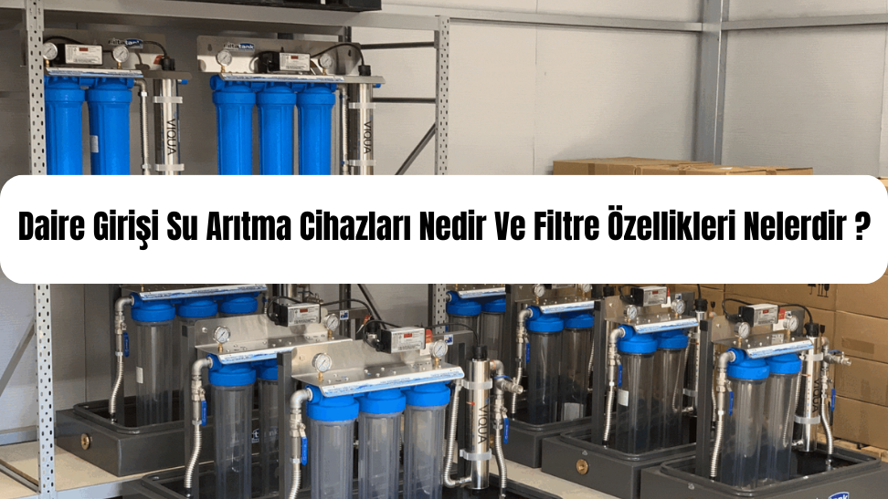 Daire Girişi Su Arıtma Cihazları Nedir Ve Filtre Özellikleri Nelerdir ?