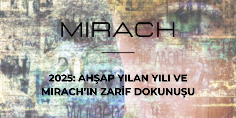 2025: Ahşap Yılan Yılı ve Mirach’ın Zarif Dokunuşu