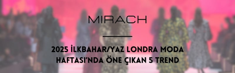 2025 İlkbahar/Yaz Londra Moda Haftası’nda Öne Çıkan 5 Trend