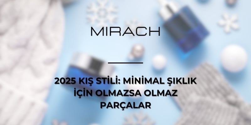 2025 Kış Stili: Minimal Şıklık İçin Olmazsa Olmaz Parçalar