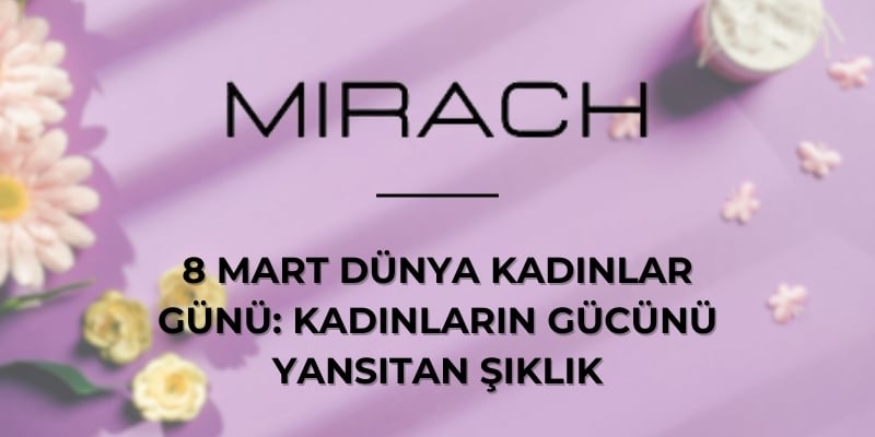 8 Mart Dünya Kadınlar Günü: Kadınların Gücünü Yansıtan Şıklık