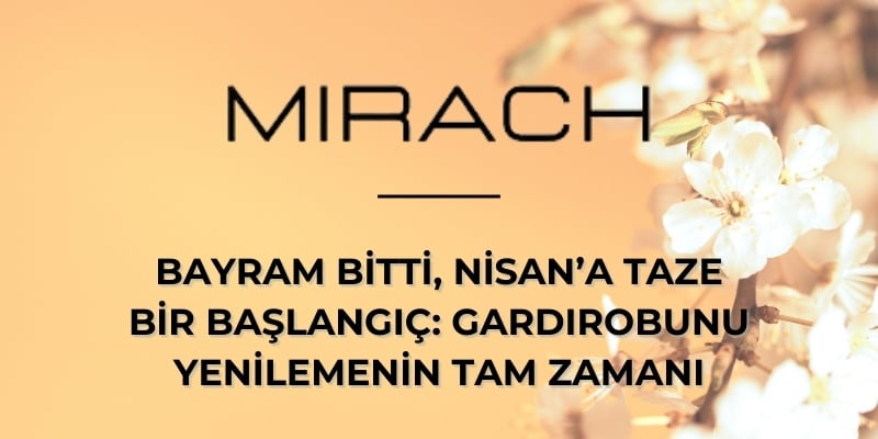 Bayram Bitti, Nisan’a Taze Bir Başlangıç: Gardırobunu Yenilemenin Tam Zamanı