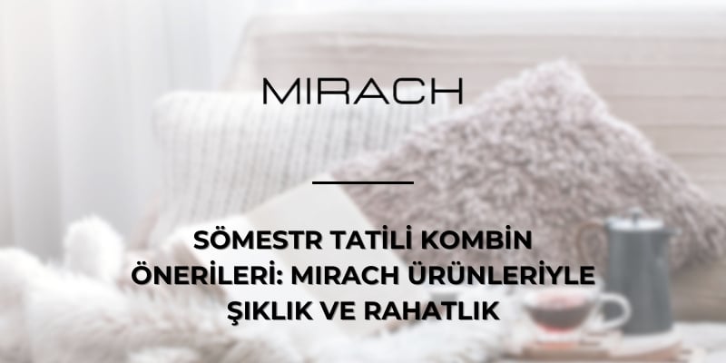 Sömestr Tatili Kombin Önerileri: MIRACH Ürünleriyle Şıklık ve Rahatlık