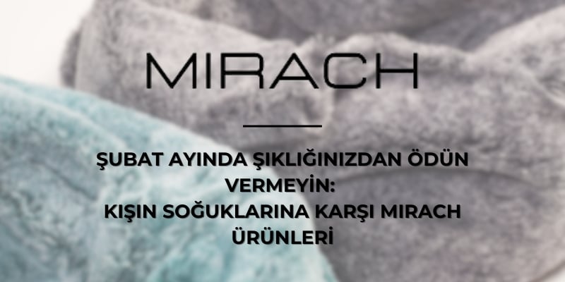 Şubat Ayında Şıklığınızdan Ödün Vermeyin: Kışın Soğuklarına Karşı Mirach Ürünleri