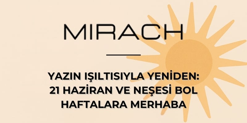 Yazın Işıltısıyla Yeniden: 21 Haziran ve Neşesi Bol Haftalara Merhaba