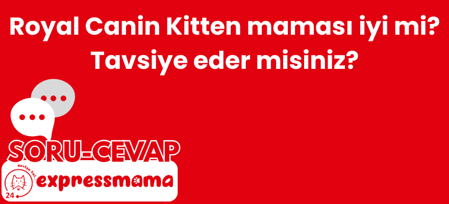 Royal Canin Kitten maması iyi mi? Tavsiye eder misiniz?
