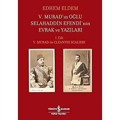 V. Murad’ın Oğlu Selahaddin Efendi’nin Evrak ve Yazıları (Ciltli): I. Cilt – V. Murad ile Cleanthi Scalieri