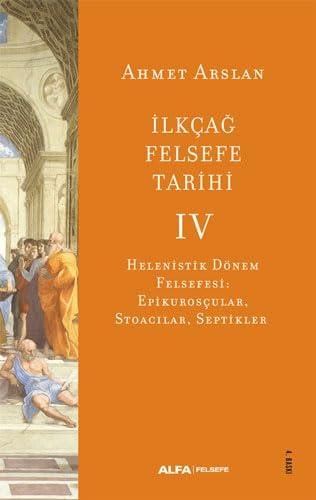 Kitapİlkçağ Felsefe Tarihi 4: Helenistik Dönem Felsefesi: Epikurosçular, Stoacılar, Septikler