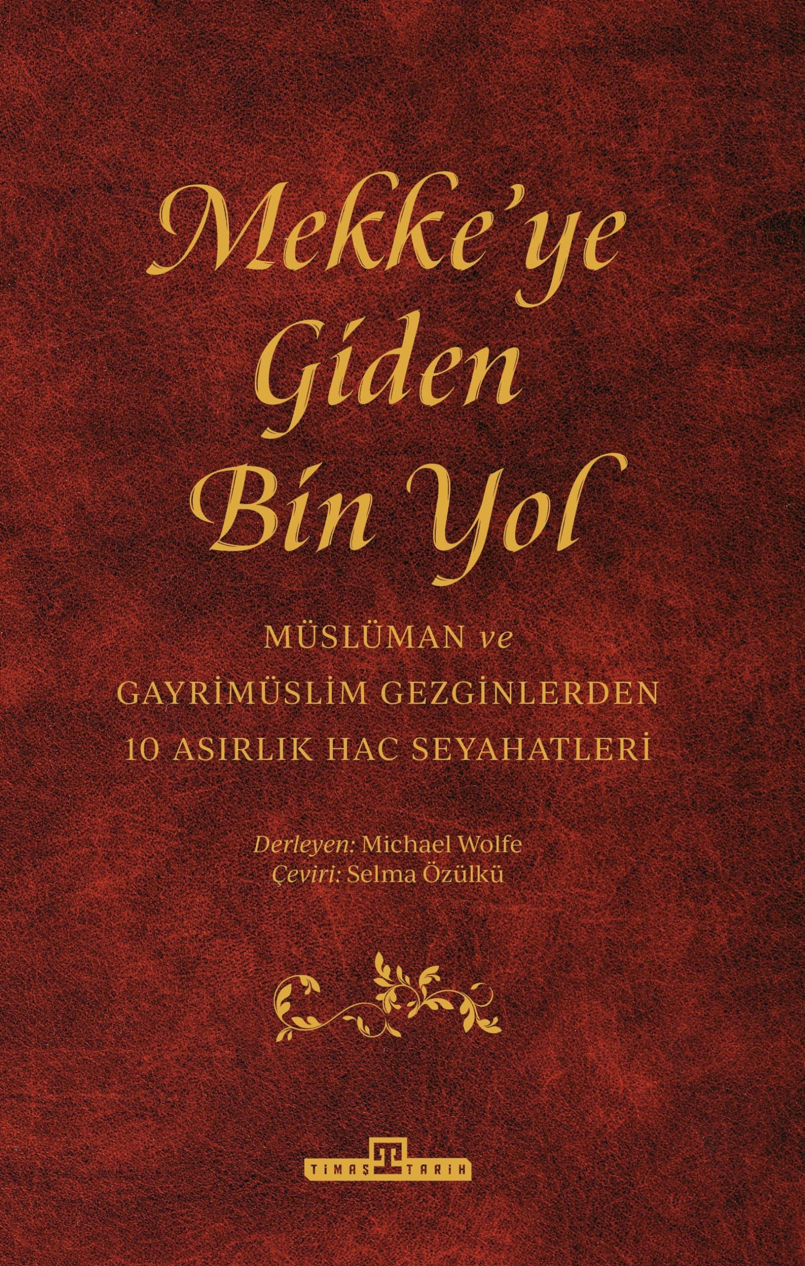 KitapMekke'ye Giden Bin Yol: Müslüman ve Gayrimüslim Gezginlerden 10 Asırlık Hac Seyahatleri
