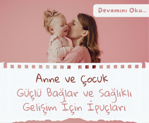 Anne ve Çocuk: Güçlü Bağlar ve Sağlıklı Gelişim İçin İpuçları