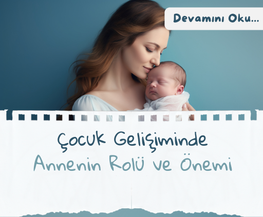 Çocuk Gelişiminde Annenin Rolü ve Önemi