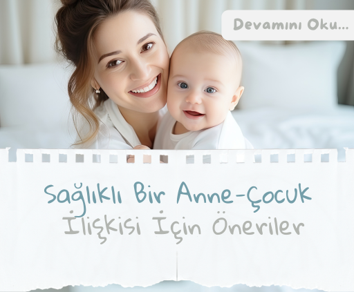 Sağlıklı Bir Anne-Çocuk İlişkisi İçin Öneriler