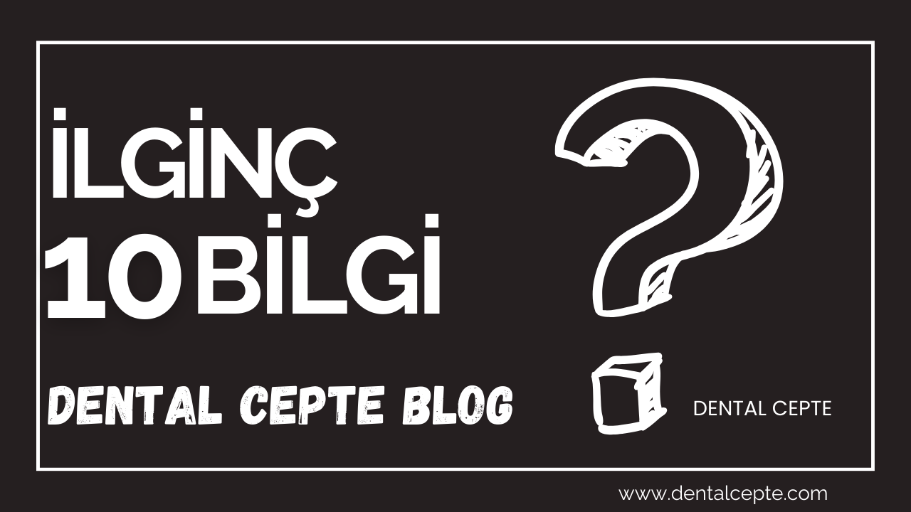 DİŞ HEKİMLİĞİ HAKKINDA 10 İLGİNÇ BİLGİ