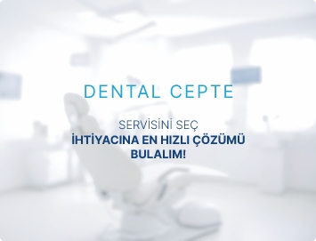 Dental Cepte Servisini Seç