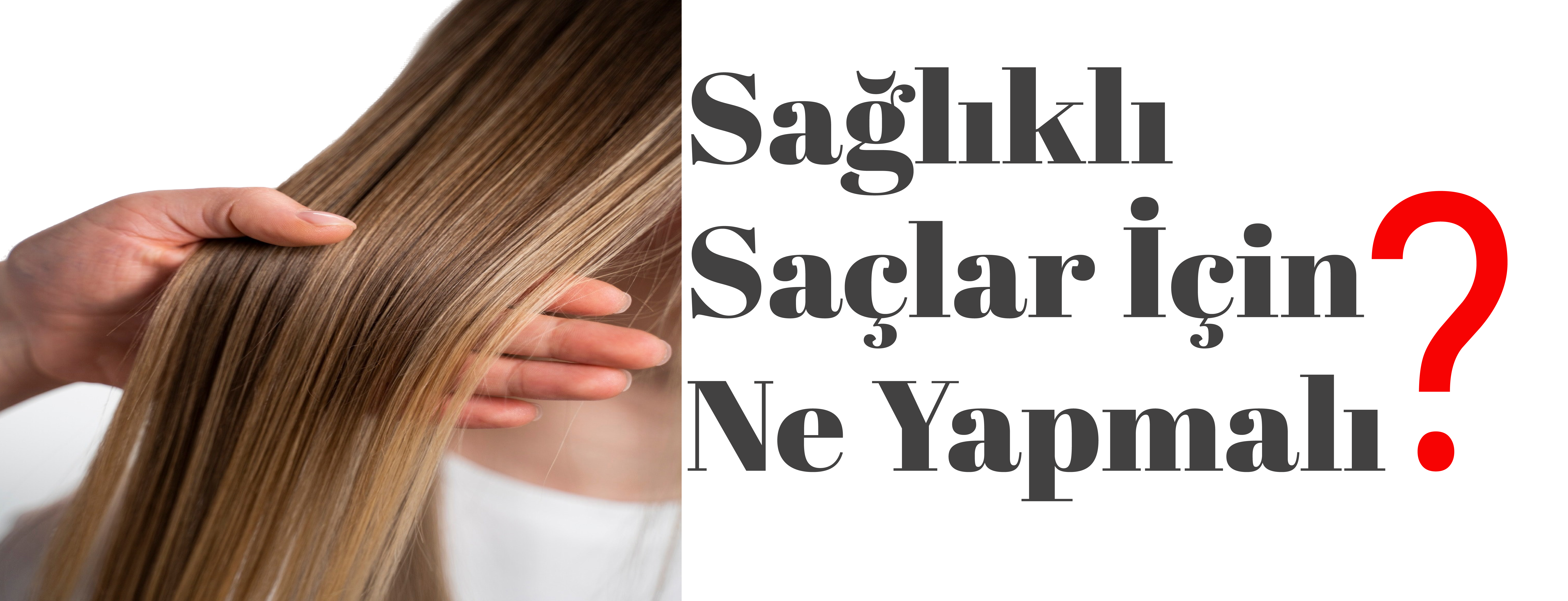 Saç Bakımı Nasıl Yapılır? Sağlıklı Saçlar İçin Ne Yapmalı?