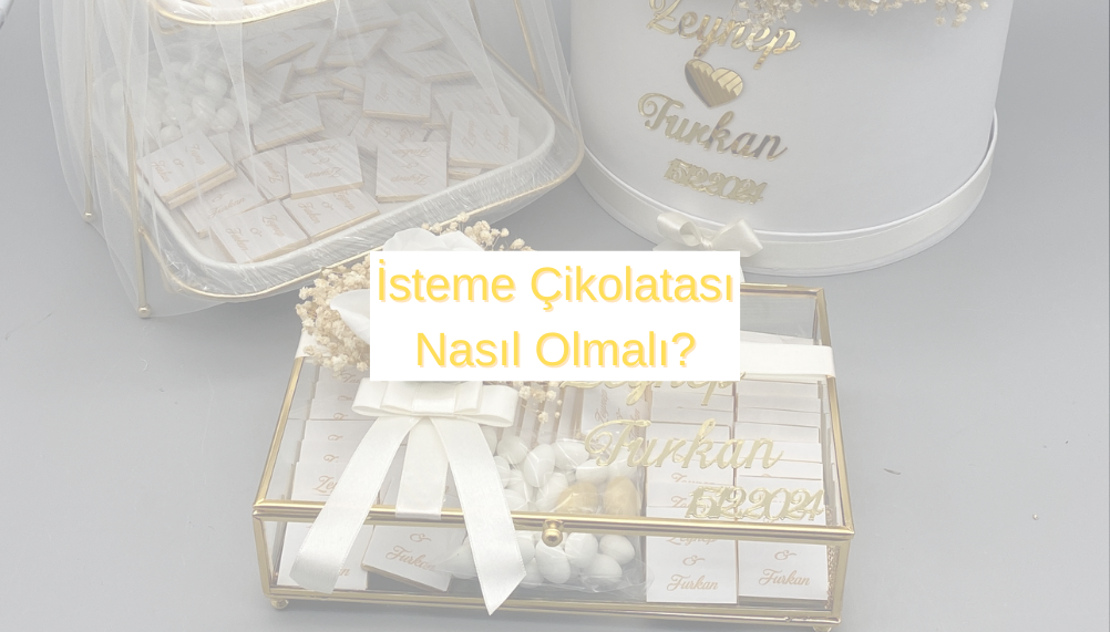 İsteme Çikolatası Nasıl Olmalı? - Gift Home Shop