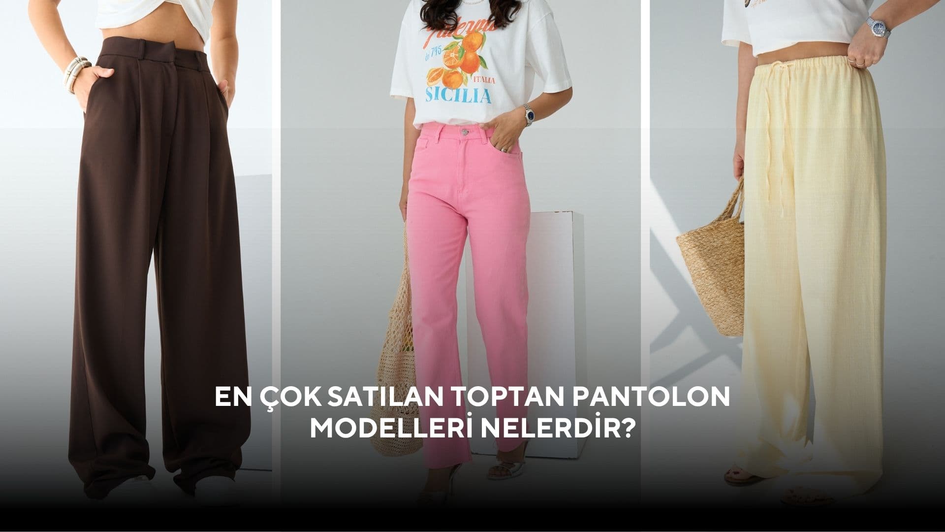 En Çok Satılan Toptan Pantolon Modelleri Hangileri