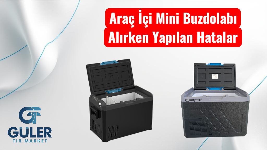 Araç İçi Mini Buzdolabı Alırken Yapılan Hatalar - Güler Tır Market