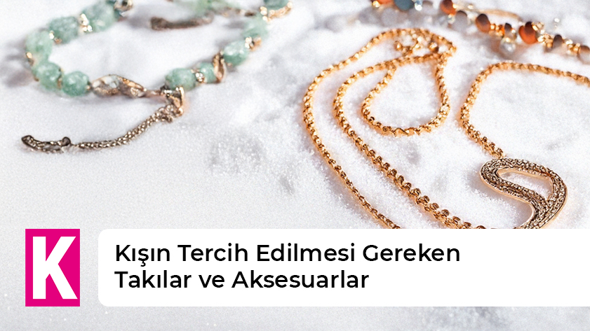 Kokoş | Kışın Tercih Edilmesi Gereken Takılar ve Aksesuarlar