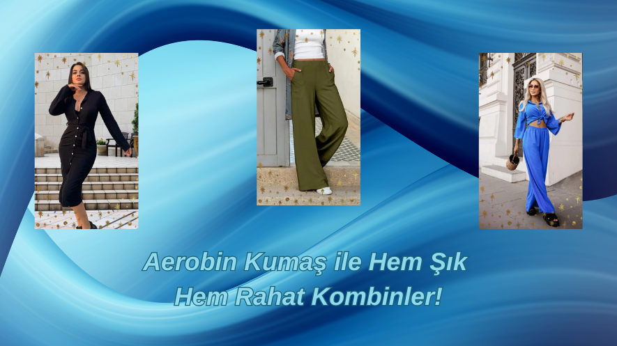 Aerobin Kumaş ile Hem Şık Hem Rahat Kombinler!