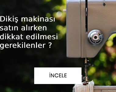dikiş makinası satın alırken dikkat edilmesi gerekilenler 