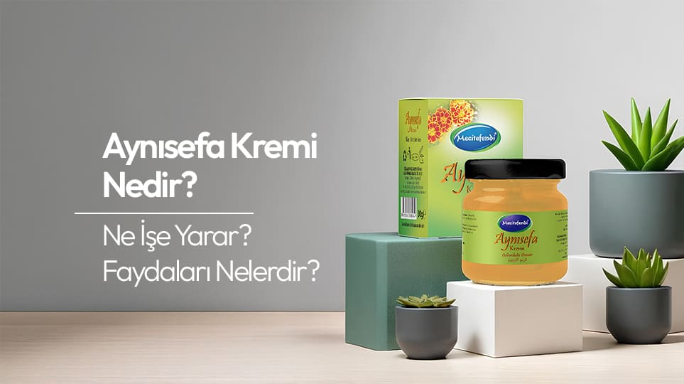 Aynısefa Kremi​ Nedir? Ne İşe Yarar? Faydaları Nelerdir?