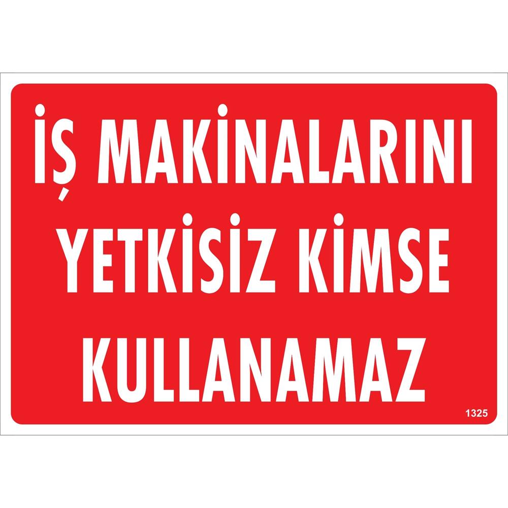 İş Makinalarını Yetkisiz Kimse Kullanamaz Uyarı Levhası İSG-1325-2535Sİş Makinalarını Yetkisiz Kimse Kullanamaz Uyarı Levhası