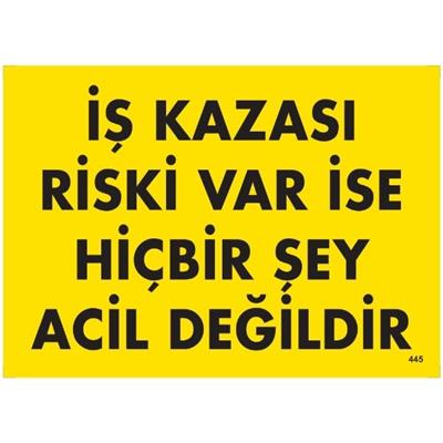 İş Kazası Riski Var İse Hiçbir Şey Acil Değildir Uyarı Levhası İSG-445-2535Sİş Kazası Riski Var İse Hiçbir Şey Acil Değildir Uyarı Levhası