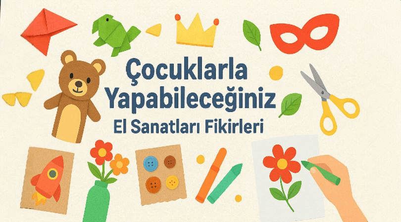 Çocuklarla yapılabilecek el sanatları fikirleri, origami, kukla, taç, maske ve boya etkinlikleri ile eğlenceli blog görseli