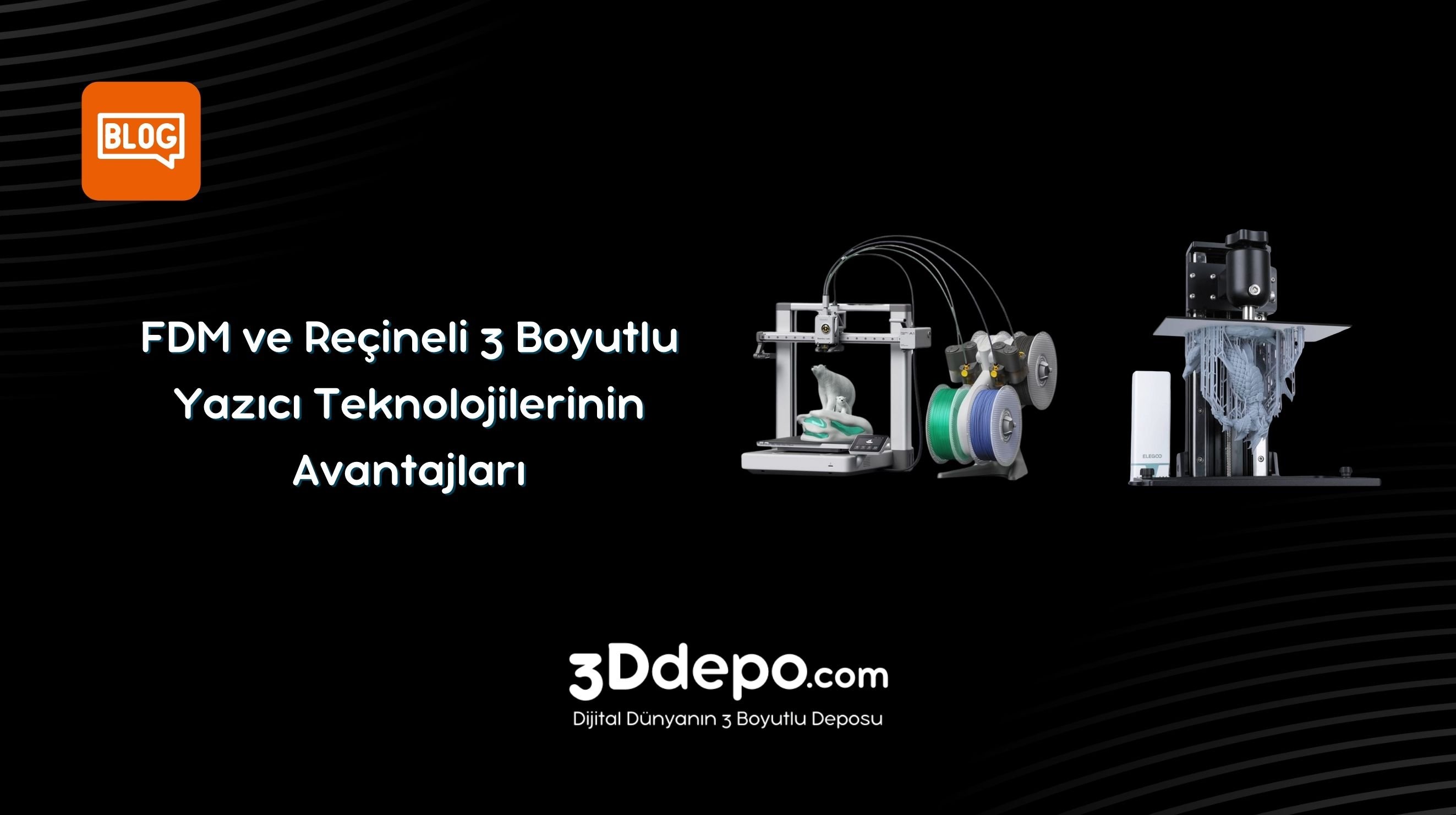 FDM ve Reçineli 3 Boyutlu Yazıcı Teknolojilerinin Avantajları