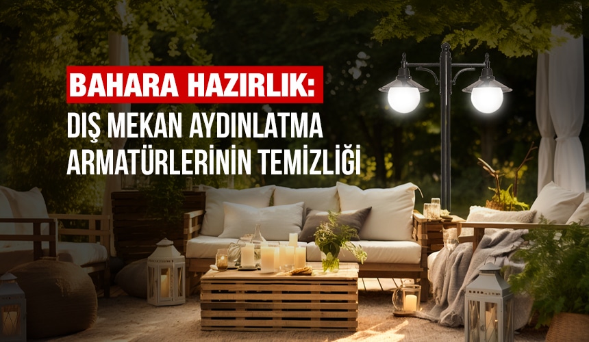 Bahara Hazırlık – Dış Mekan Aydınlatma Armatürlerinin Temizliği