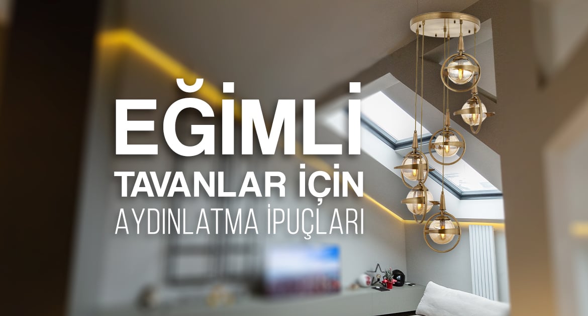 Eğimli Tavanlar İçin Aydınlatma İpuçları