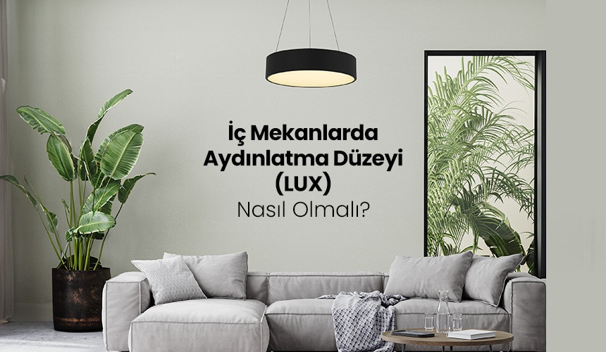 İç Mekanlarda Aydınlatma Düzeyi (lux) Nasıl Olmalı?