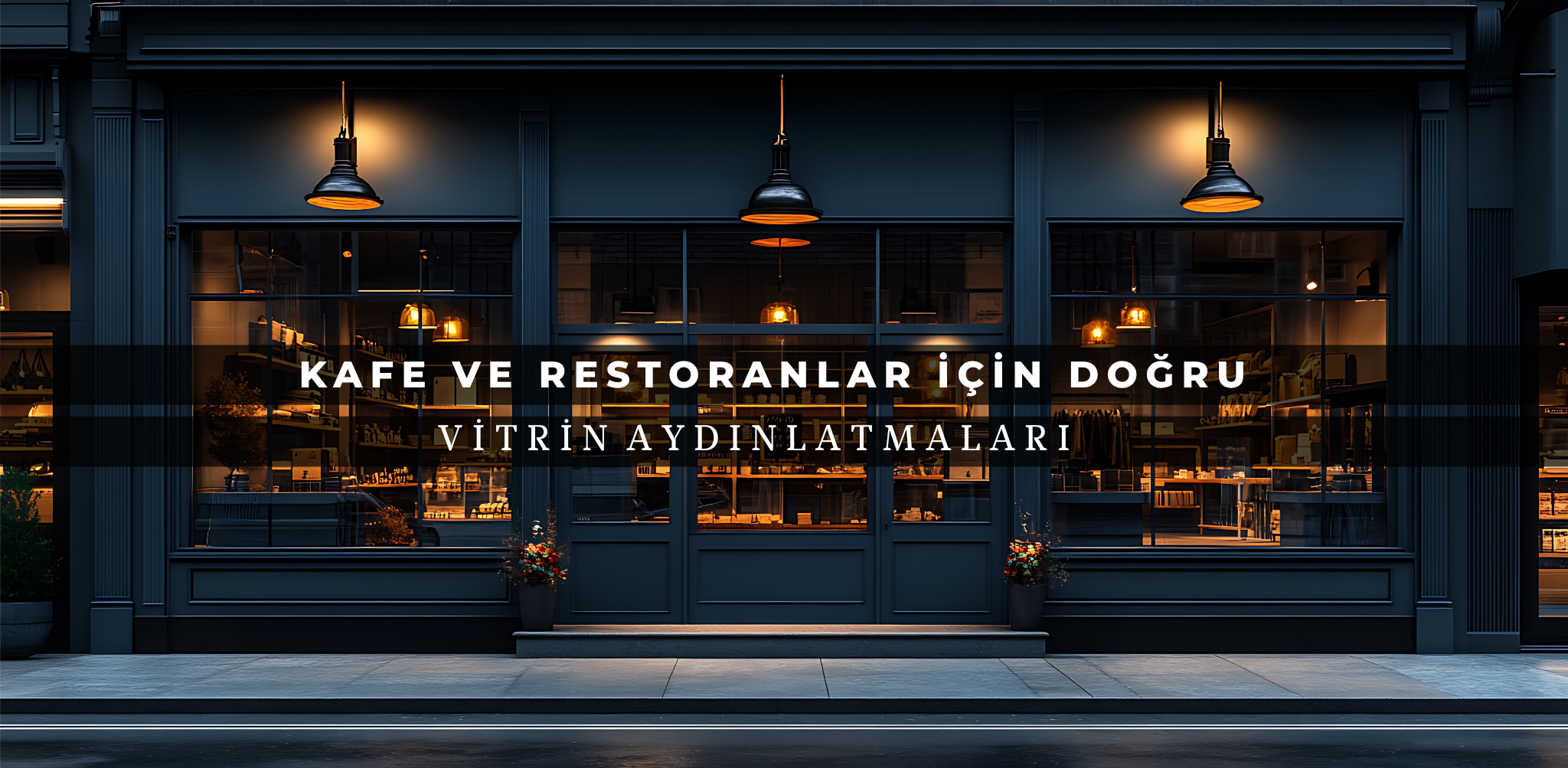 Kafe ve Restoranlar İçin Doğru Vitrin Aydınlatmasının Püf Noktaları