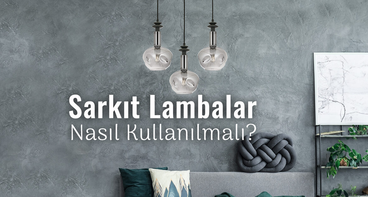 Sarkıt Lambalar Nasıl Kullanılmalı?