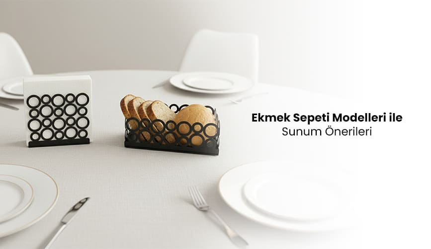 Ekmek Sepeti Modelleri ile Sunum Önerileri