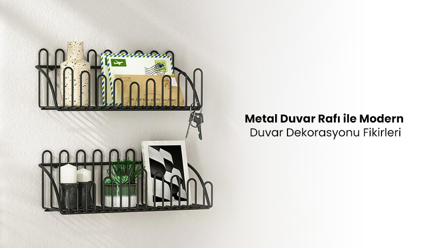 Metal Duvar Rafı ile Modern Duvar Dekorasyonu Fikirleri