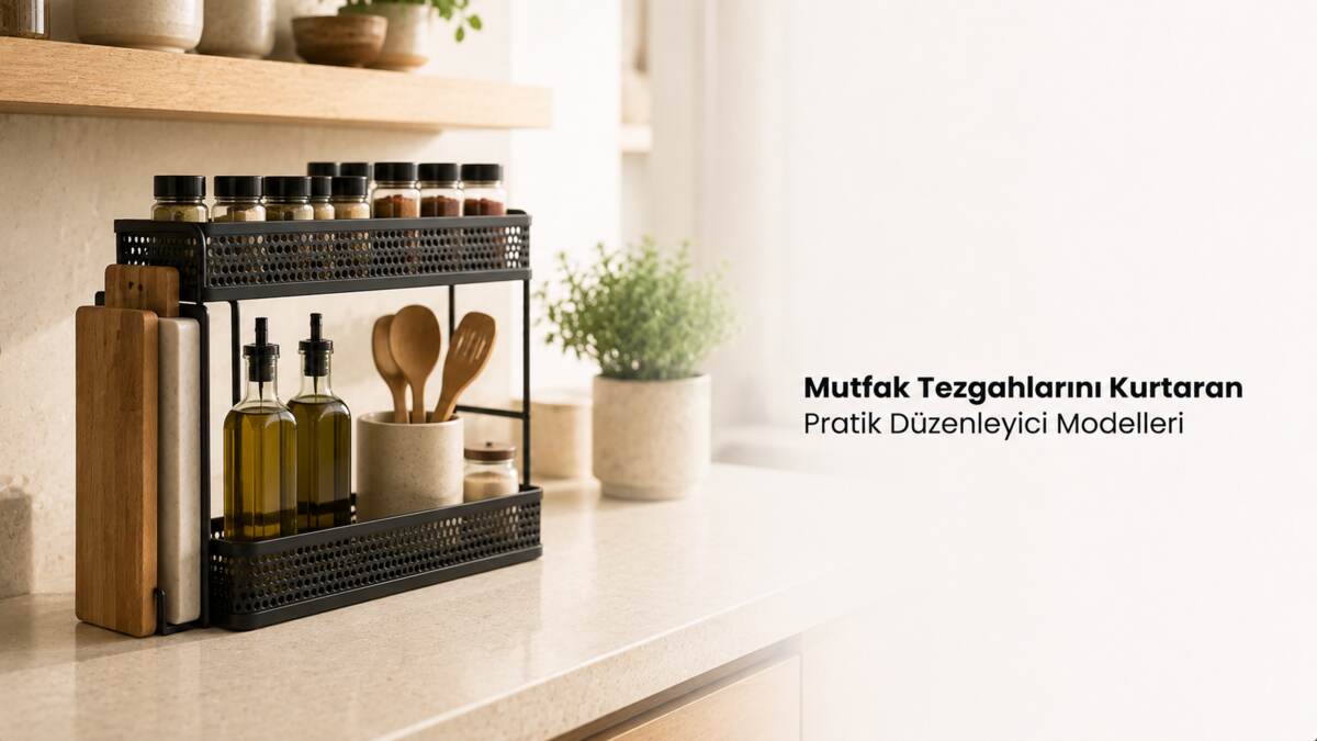 Mutfak Tezgahlarını Kurtaran Pratik Düzenleyici Modelleri